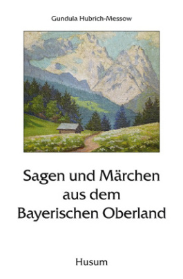 Sagen und Märchen aus dem Bayerischen Oberland