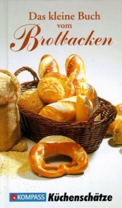 Das kleine Buch vom Brotbacken