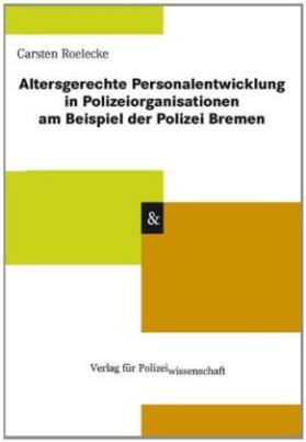 Altersgerechte Personalentwicklung in Polizeiorganisationen am Beispiel der Polizei Bremen