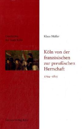 Köln von der französischen zur preußischen Herrschaft 1794-1815