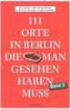 111 Orte in Berlin, die man gesehen haben muss. Bd.2