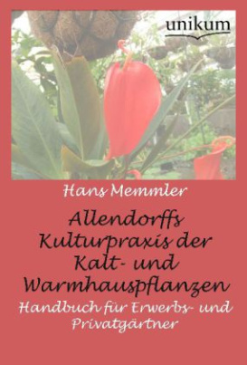 Allendorffs Kulturpraxis der Kalt- und Warmhauspflanzen