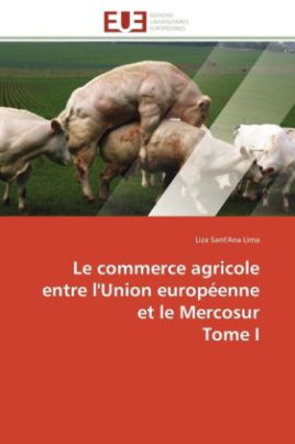 Le commerce agricole entre l'Union européenne et le Mercosur Tome I