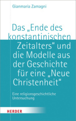 Das "Ende des konstantinischen Zeitalters" und die Modelle aus der Geschichte für eine "Neue Christenheit"