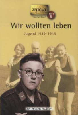 Wir wollten leben, Jugend in Deutschland 1939-1945