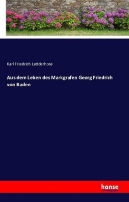 Aus dem Leben des Markgrafen Georg Friedrich von Baden