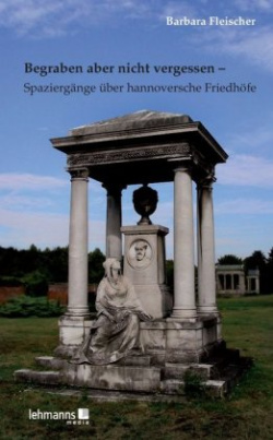 Begraben aber nicht vergessen - Spaziergänge über hannoversche Friedhöfe