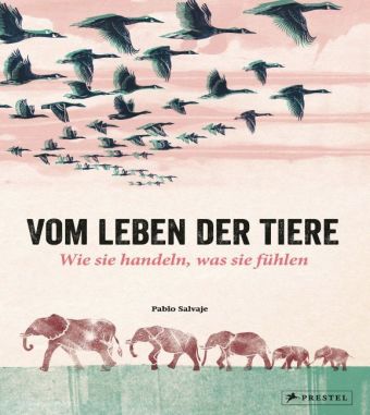 Vom Leben der Tiere. Wie sie handeln, was sie fühlen