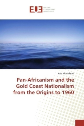 Pan-Africanism and the Gold Coast Nationalism from the Origins to 1960