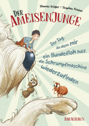 Der Ameisenjunge - Der Tag, an dem mir ein Hundefloh half, die Schrumpfmaschine wiederzufinden