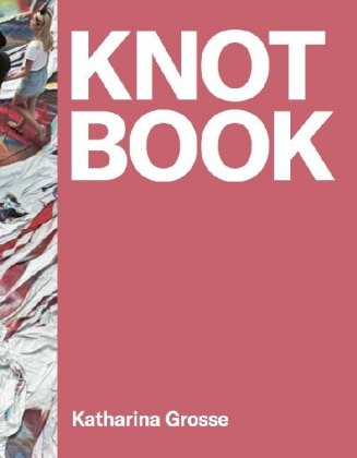 Katharina Grosse. Knot Book