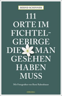 111 Orte im Fichtelgebirge, die man gesehen haben muss