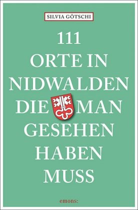 111 Orte in Nidwalden, die man gesehen haben muss