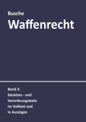 Waffenrecht: Praxiswissen für Waffenbesitzer, Handel, Verwaltung und Justiz