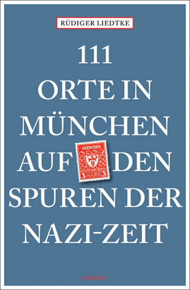 111 Orte in München auf den Spuren der Nazi-Zeit