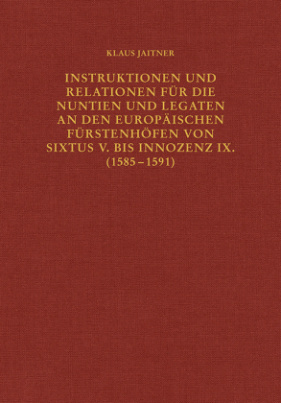 Instruktionen und Relationen für die Nuntien und Legaten an den europäischen Fürstenhöfen von Sixtus V. bis Innozenz IX. (1585-1591)