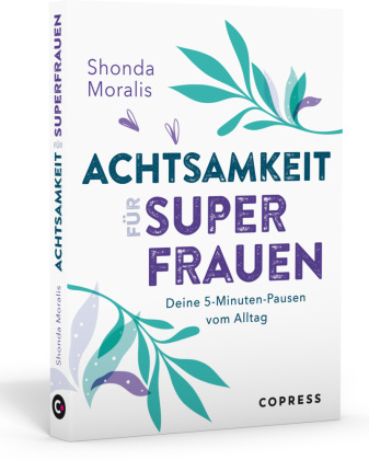 Achtsamkeit für Superfrauen. Deine 5-Minuten-Pausen vom Alltag.