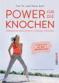 Power für die Knochen  - Osteoporose diagnostizieren, vorbeugen, behandeln  - Vorwort von Dr. med. Marianne Koch - Trainingsteil von Johanna Fellner