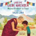 Lass die Liebe wachsen - Meine Kindheit in Tibet