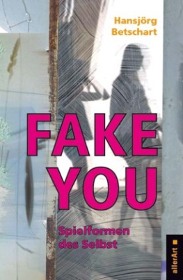 Fake You - Spielformen des Selbst