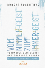 VOM NIMMER-GEIST ZUM IMMER-GEIST. Verwandle dein Selbst und empfange Wunder. Die Grundsätze von »Ein Kurs in Wundern«