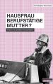 Hausfrau, Berufstätige, Mutter?