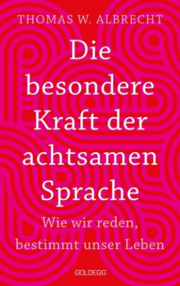 Die besondere Kraft der achtsamen Sprache - Wie wir reden, bestimmt unser Leben. In jeder Situation empathisch, wertschätzend & klar kommunizieren: Tipps für Berufs und Privatleben. Mit Übungen.