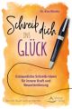 Schreib dich ins Glück- Erstaunliche Schreib-Ideen für innere Kraft und Neuorientierung