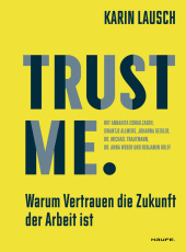 Trust me. Warum Vertrauen die Zukunft der Arbeit ist