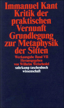 Kritik der praktischen Vernunft. Grundlegung zur Metaphysik der Sitten